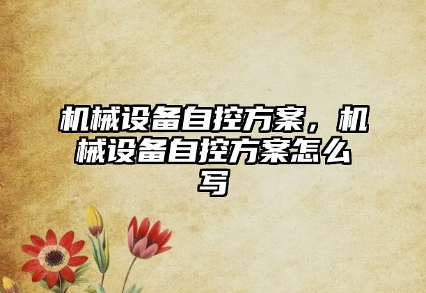 機械設(shè)備自控方案,，機械設(shè)備自控方案怎么寫