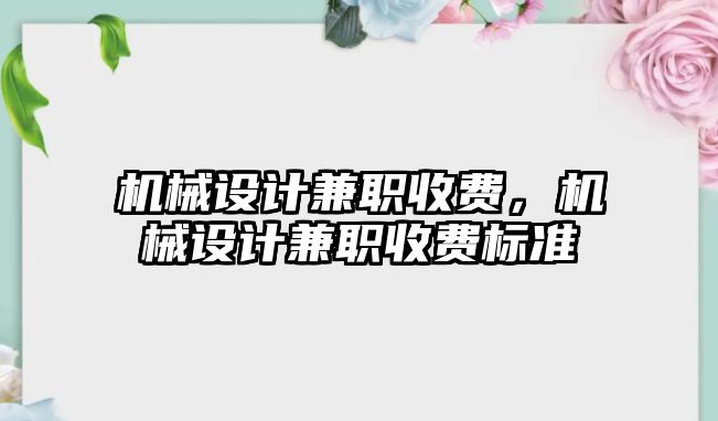 機械設計兼職收費,，機械設計兼職收費標準