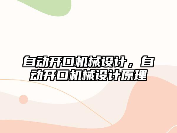 自動開口機械設(shè)計,，自動開口機械設(shè)計原理