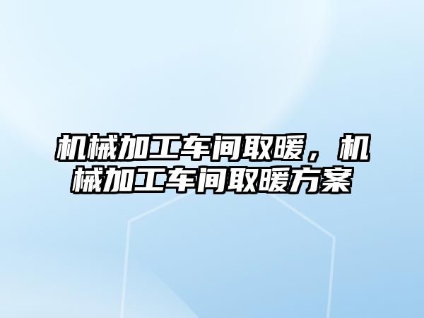 機械加工車間取暖,，機械加工車間取暖方案