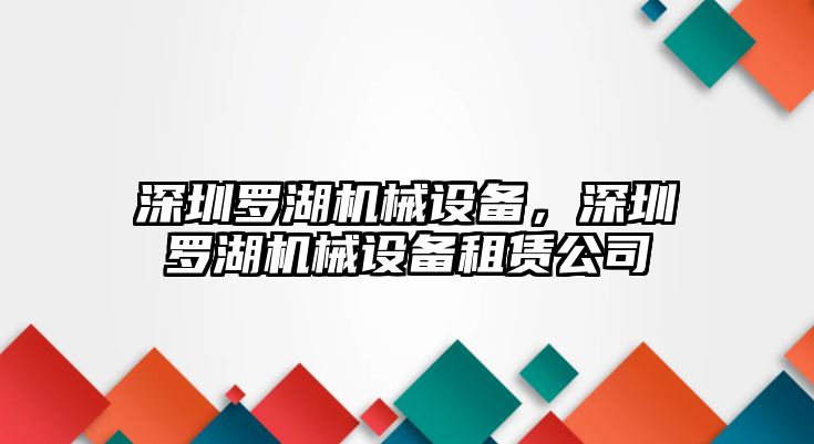 深圳羅湖機械設備,，深圳羅湖機械設備租賃公司