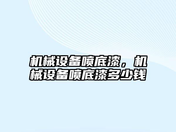 機械設備噴底漆,，機械設備噴底漆多少錢