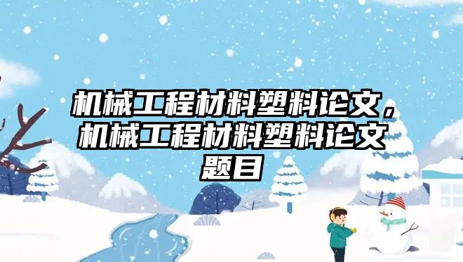 機(jī)械工程材料塑料論文,，機(jī)械工程材料塑料論文題目