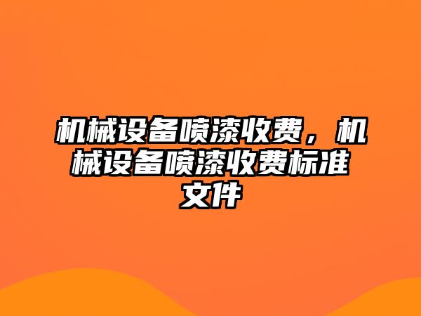 機械設備噴漆收費,，機械設備噴漆收費標準文件