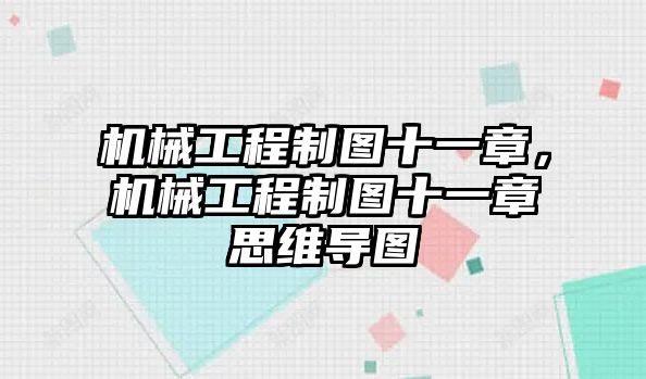 機(jī)械工程制圖十一章，機(jī)械工程制圖十一章思維導(dǎo)圖