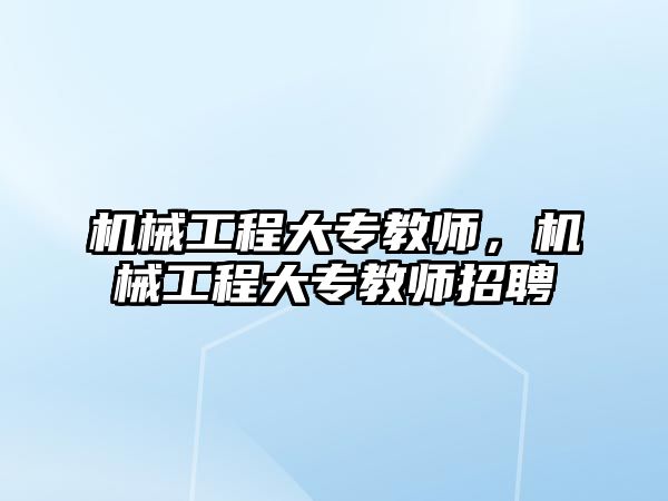 機械工程大專教師，機械工程大專教師招聘