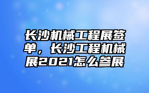 長沙機(jī)械工程展簽單,，長沙工程機(jī)械展2021怎么參展