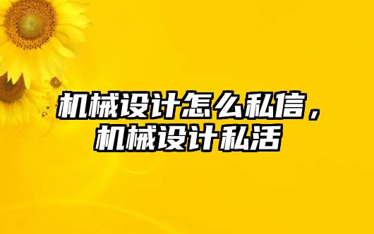 機械設計怎么私信,，機械設計私活