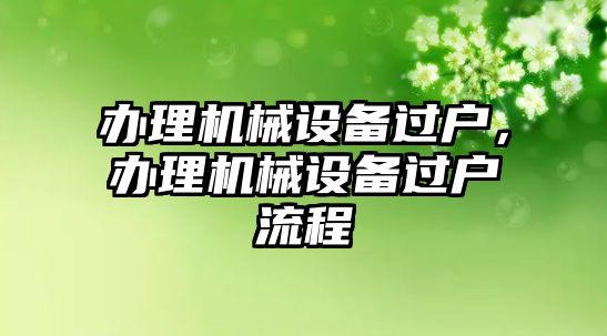 辦理機械設備過戶,，辦理機械設備過戶流程