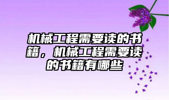 機(jī)械工程需要讀的書籍，機(jī)械工程需要讀的書籍有哪些