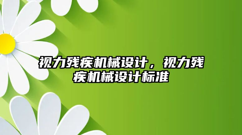 視力殘疾機械設計,，視力殘疾機械設計標準