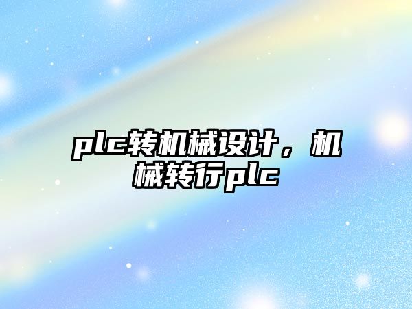 plc轉(zhuǎn)機(jī)械設(shè)計(jì)，機(jī)械轉(zhuǎn)行plc